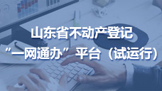 山東省不動產登記“一網通辦平臺（試運行）